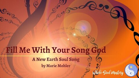 Fill Me With Your Song God ~ A New Earth Soul Song by Marie Mohler to Fortify & Uplift Your Spirit