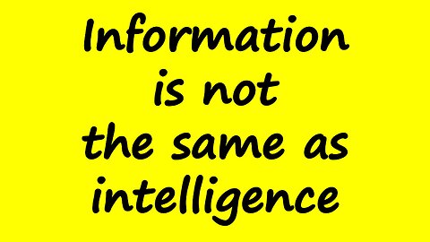 Information is Not the Same as Intelligence
