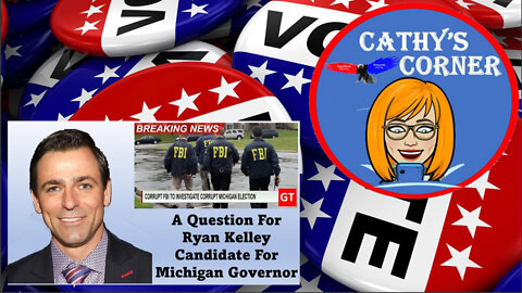 Cathy's Corner A Question For Ryan Kelley Candidate For Michigan Governor 03042022
