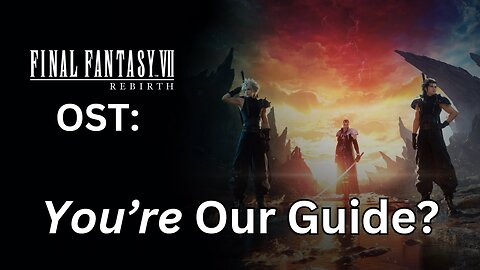 FFVII Rebirth OST 018: You're Our Guide?
