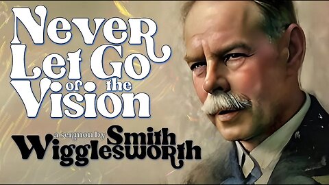 (Music Free) Never Let Go of the Vision ~ by Smith Wigglesworth