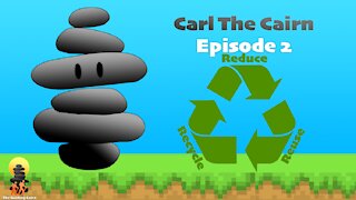 Carl The Cairn - Episode 2: Reduce, Reuse, Recycle