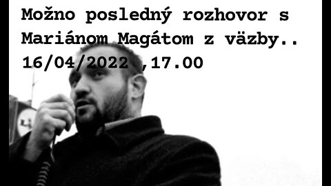 Možno posledný rozhovor s Mariánom Magátom z väzbyv