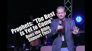 Prophets: "The Best is Yet to Come" Does the Bible Support This?