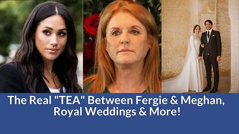The Real "Tea" Between Fergie & Meghan Markle, Royal Weddings & Coronation News!
