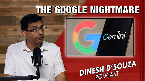 THE GOOGLE NIGHTMARE Dinesh D’Souza Podcast Ep796