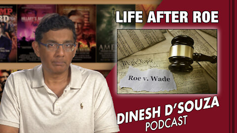 LIFE AFTER ROE Dinesh D’Souza Podcast Ep139