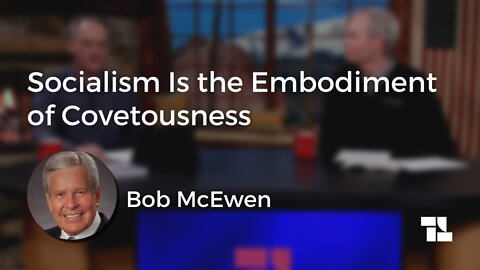 Bob McEwen: Socialism Is The Embodiment of Covetousness