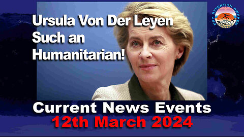 Current News Events - 12th March 2024 - Ursula Von Der Leyen - Riiiiiiiggghhtt!
