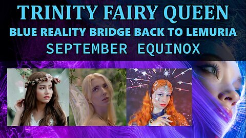Trinity Fairy Queen - Blue Reality Bridge to Lemuria September - Equinox 2023