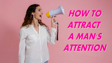 How to Attract a Man's Attention