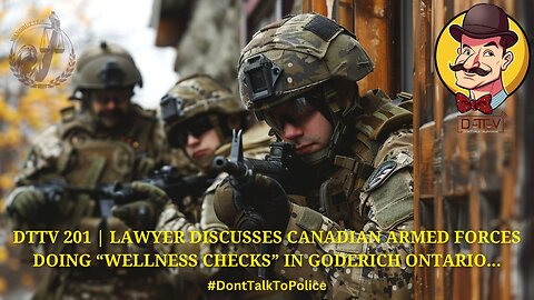 ⚠️DTTV 201⚠️ | Lawyer Discusses Canadian Armed Forces Doing “Wellness Checks” in Goderich Ontario…