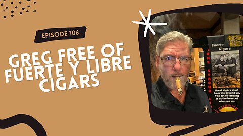 Episode 106: Greg Free of Fuerte Y Libre Cigars