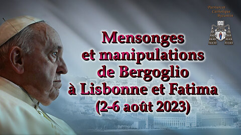 PCB : Mensonges et manipulations de Bergoglio à Lisbonne et Fatima (2-6 août 2023)