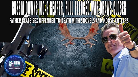 WW3 Inches Closer With Black Sea Incursion | Father Beats Sex Offender To Death w/ Shovel & Antlers