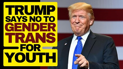 Trump Says No To Gender Trans For Youth