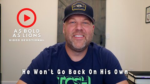 He Won’t Go Back On His Own | AS BOLD AS LIONS DEVOTIONAL | July 28, 2023