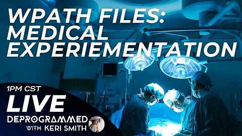 WPATH Files - Medical Experimentation - LIVE Kerfefe Break with Keri Smith