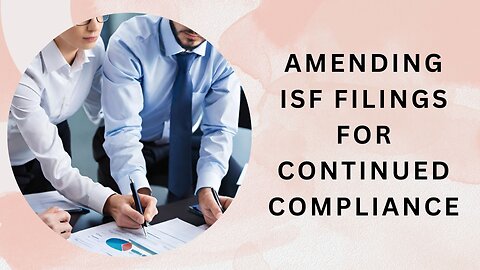 Adapting to Updates: Navigating the Process of ISF Filing Amendments