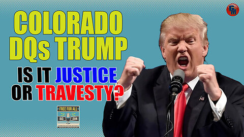 Colorado Supreme Court Disqualifies Trump; JUSTICE or TRAVESTY?