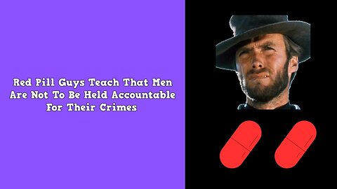 Red Pill Guys Teach That Men Are Not To Be Held Accountable For Their Crimes