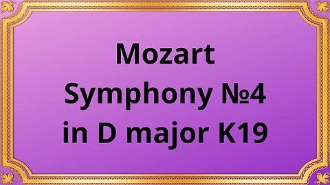 Wolfgang Amadeus Mozart Symphony №4 in D major K19