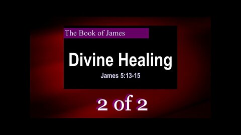 074 Divine Healing (James 5:13-15) 2 of 2