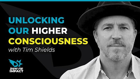 Unlocking Our Higher Consciousness with Tim Shields