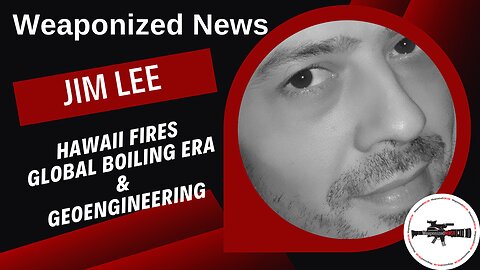 Hawaii Fires, Global Boiling Era & Geoengineering with Jim Lee