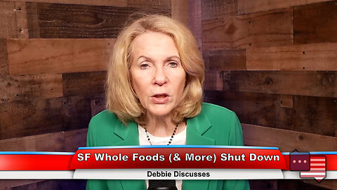 SF Whole Foods (& More) Shut Down | Debbie Discusses 4.11.23