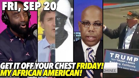 Fri, Sep 20: What's Up My African Americans It's Get It Off Your Chest Friday!