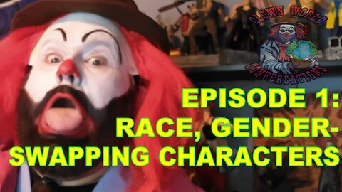 Clown World Conversatons - Ep. 1 - Race/Gender-Swapping Characters