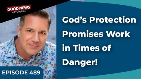 Episode 489: God’s Protection Promises Work in Times of Danger!