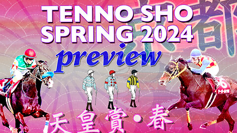 2024 Tenno Sho Spring Preview | Japanese Horse Racing