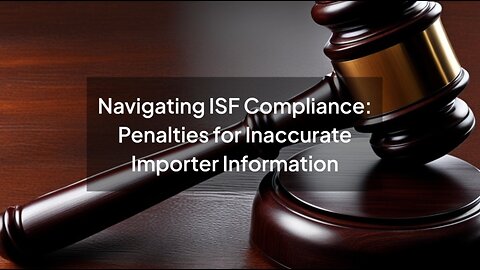 Avoiding Pitfalls: Risks of Reporting Inaccurate Importer Data in ISF