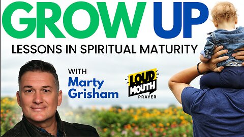 Prayer | GROW UP - 2 - Spiritual Babies - Marty Grisham of Loudmouth Prayer