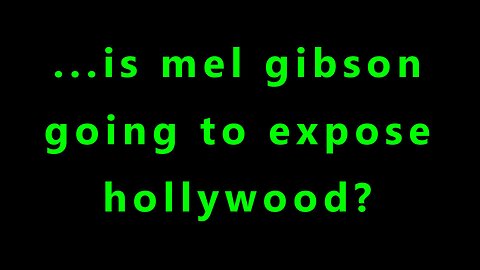 ...is mel Gibson going to expose hollywood?