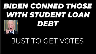 THOSE WITH STUDENT LOAN DEBT WERE CONNED BY JOE BIDEN