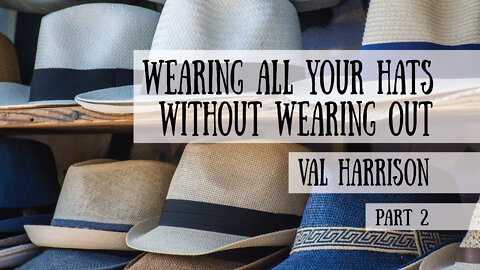 Wearing All Your Hats Without Wearing Out - Val Harrison, Part 2