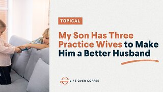 My Son Has Three Practice Wives to Make Him a Better Husband