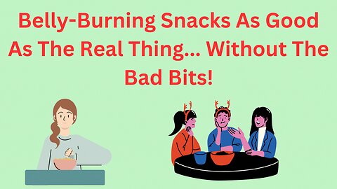 Belly-Burning Snacks As Good As The Real Thing... Without The Bad Bits!