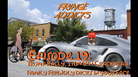 Fringe Addicts Episode 19 - Trump Rally, 170 MPH Crackhead, Family Friendly Dicks In Your Face