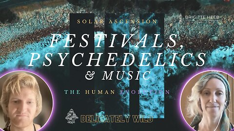 Delicately Wild Podcast. The Human Evolution. Festivals, Psychedelics & Music - Episode #13
