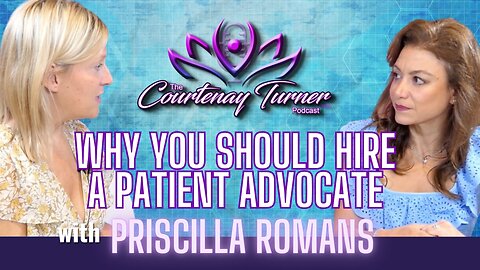 Ep. 330: Why You Should Hire a Patient Advocate w/ Priscilla Romans | The Courtenay Turner Podcast