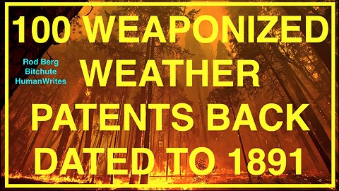 100 U.S. WEAPONIZED WEATHER PATENTS BACK DATED TO 1891! CLIMATE CHANGE LUNACY IS DEAD! MIC DROP!