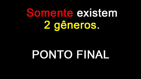 Somente existem 2 gêneros. (ponto final)