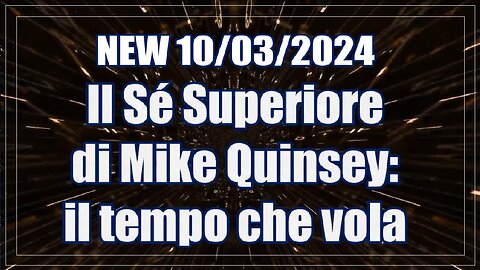 NEW 10/03/2024 Il Sé Superiore di Mike Quinsey: il tempo che vola