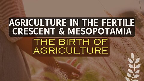 The Agriculture Revolution | Agriculture in the Fertile Crescent & Mesopotamia"