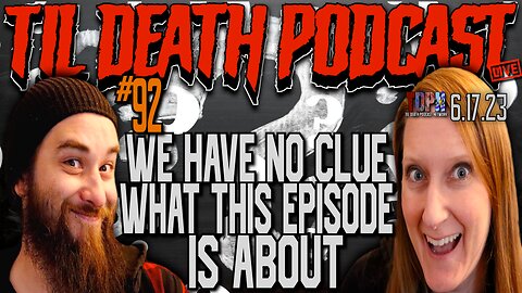 #92: We Have No Clue What This Episode Is About | Til Death Podcast | 6.17.23
