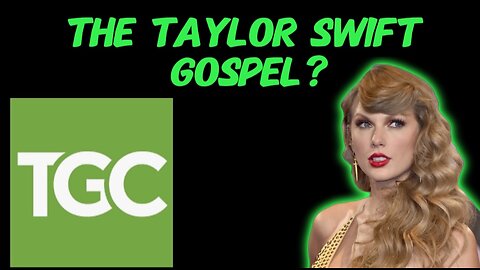 The Taylor Swift Gospel? Have the Swifties at the Gospel Coalition Lost Their Minds?